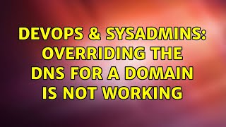 DevOps & SysAdmins: Overriding the DNS for a domain is not working Content
