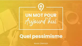 Quel pessimisme ! - K. Dietrich - UN MOT POUR AUJOURD'HUI