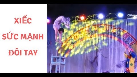 Tiết mục xiếc cực đỉnh Sức Mạnh Đôi Tay | Nghệ sỹ Lực Vương biểu diễn