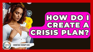 How Do I Create A Crisis Plan? - Cognitive Therapy Hub