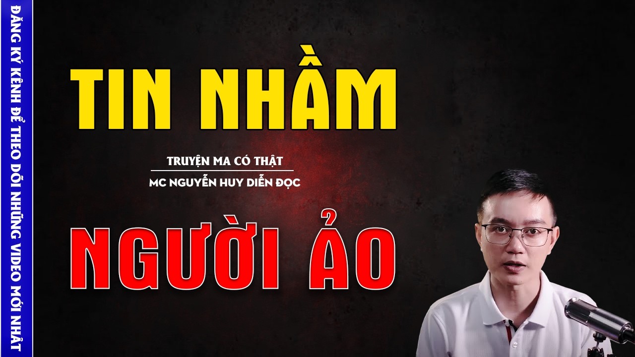 TRUYỆN MA HAY: TIN NHẦM NGƯỜI ẢO - CHUYỆN MA MC NGUYỄN HUY KỂ MỚI NHẤT