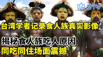 台湾学者记录食人族真实影像，揭秘食人族吃人原因，同吃同住场面震撼#眼界 FULL