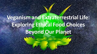 Veganism &amp; Extraterrestrial Life - Exploring Ethical Food Choices Beyond Our Planet
