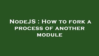 Famous NodeJS : How to fork a process of another module Profile