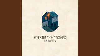 Video thumbnail of "Greg Felden - When the Change Comes"