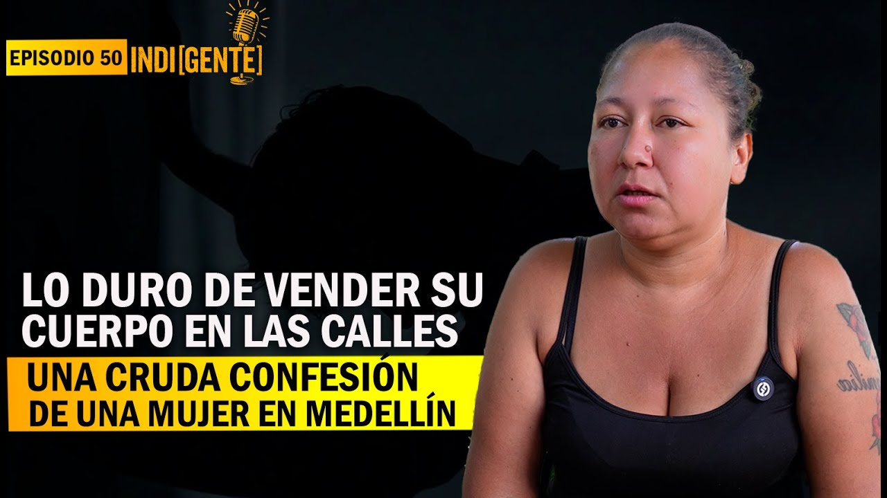 Lo duro de vender su cuerpo en las calles de Medellín, una cruda confesión - Epi 50