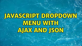 Javascript DropDown menu with ajax and json (2 Solutions!!)