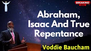 Abraham, Isaac And True Repentance - Voddie Baucham SERMONS