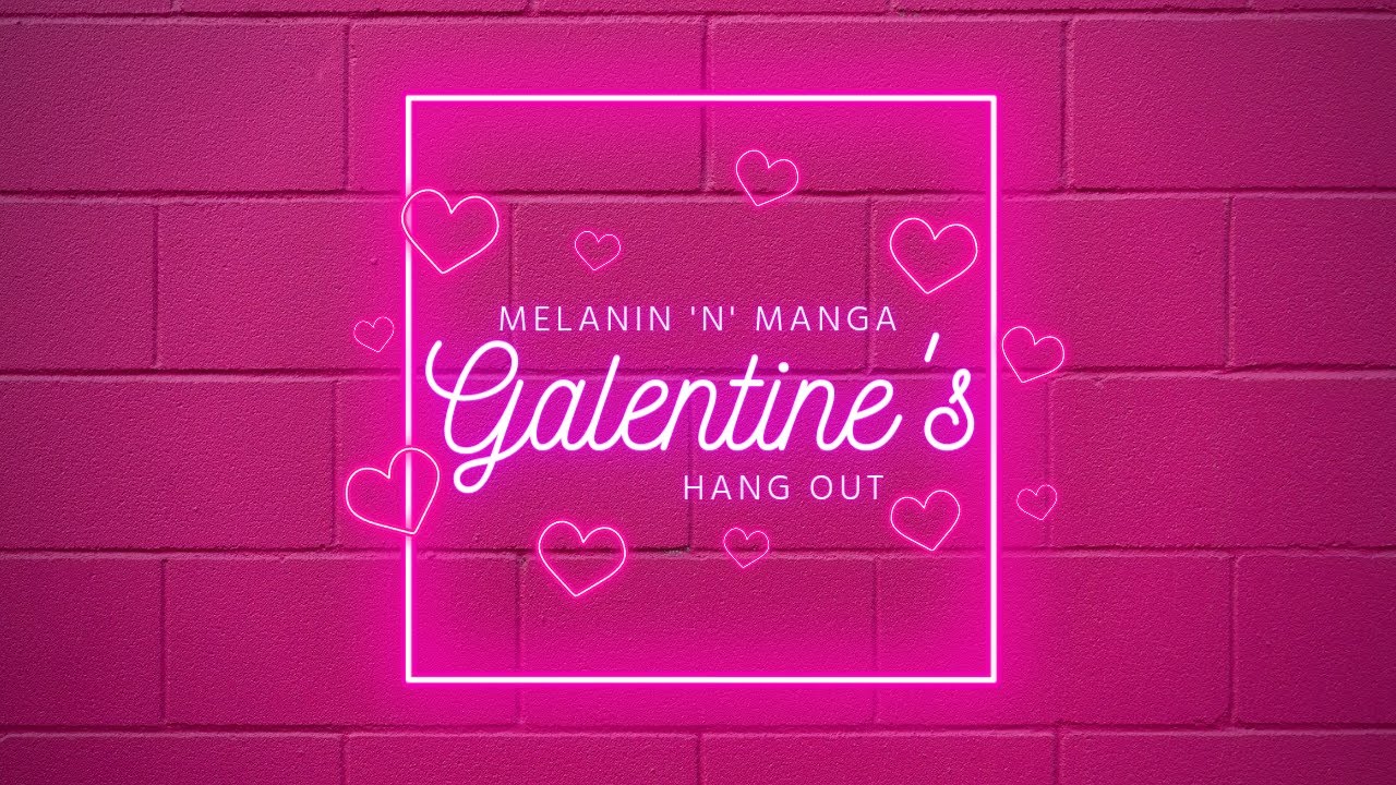 Melanin 'n' Manga: Galentine's kick back!