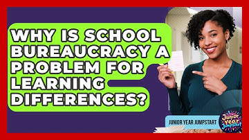 Why Is School Bureaucracy A Problem For Learning Differences? - Junior Year Jumpstart