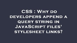 Details CSS : Why do developers append a query string in JavaScript files' stylesheet links News
