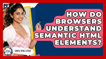 How Do Browsers Understand Semantic HTML Elements? - Simple HTML Studio