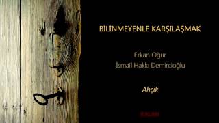 Erkan Oğur & İsmail Hakkı Demircioğlu - Ahçik / Bilinmeyenle Karşılaşmak © 2017 Kalan Müzik