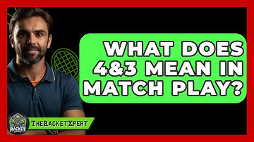 What Does 4&3 Mean In Match Play? - The Racket Xpert