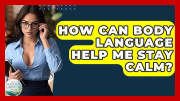 How Can Body Language Help Me Stay Calm? - The Personal Growth Path