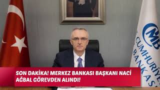 Son Dakika Haberi Merkez Bankası Başkanı Naci Ağbal Görevden Alındı Yeni Başkan Şahap Kavcıoğlu