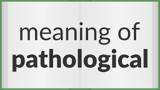 Pathological | meaning of Pathological