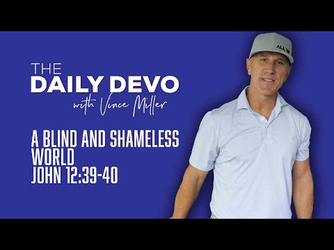 A Blind And Shameless World | John 12:39-40