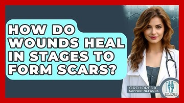 How Do Wounds Heal In Stages To Form Scars? - Orthopedic Support Network