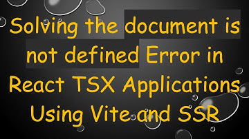 Solving the document is not defined Error in React TSX Applications Using Vite and SSR