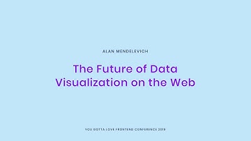 Alan Mendelevich - The Future of Data Visualization on the Web