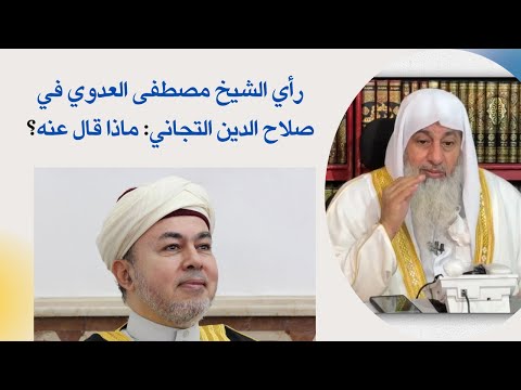 رأي الشيخ مصطفى العدوي في صلاح الدين التجاني ماذا قال عنه