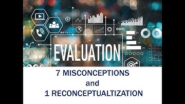 7 common evaluation misconceptions (oversimplications) and one reconceptualization