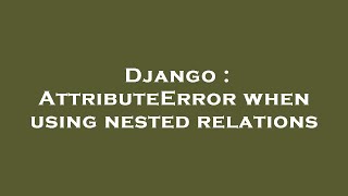 Django : AttributeError when using nested relations