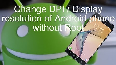 Change DPI / Display resolution of Android phone without Root (Samsung Galaxy J7 Prime)