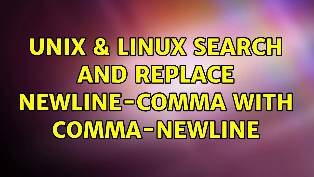 Unix  Linux: Search And Replace Newline-Comma With Comma-Newline (6 Solutions!!)