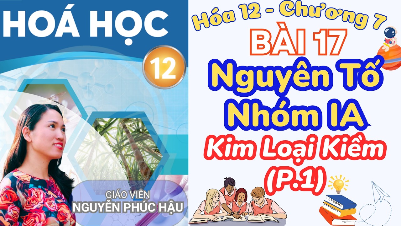 BÀI 17 NGUYÊN TỐ NHÓM IA - KIM LOẠI KIỀM - HÓA HỌC 12 CHÂN TRỜI SÁNG TẠO