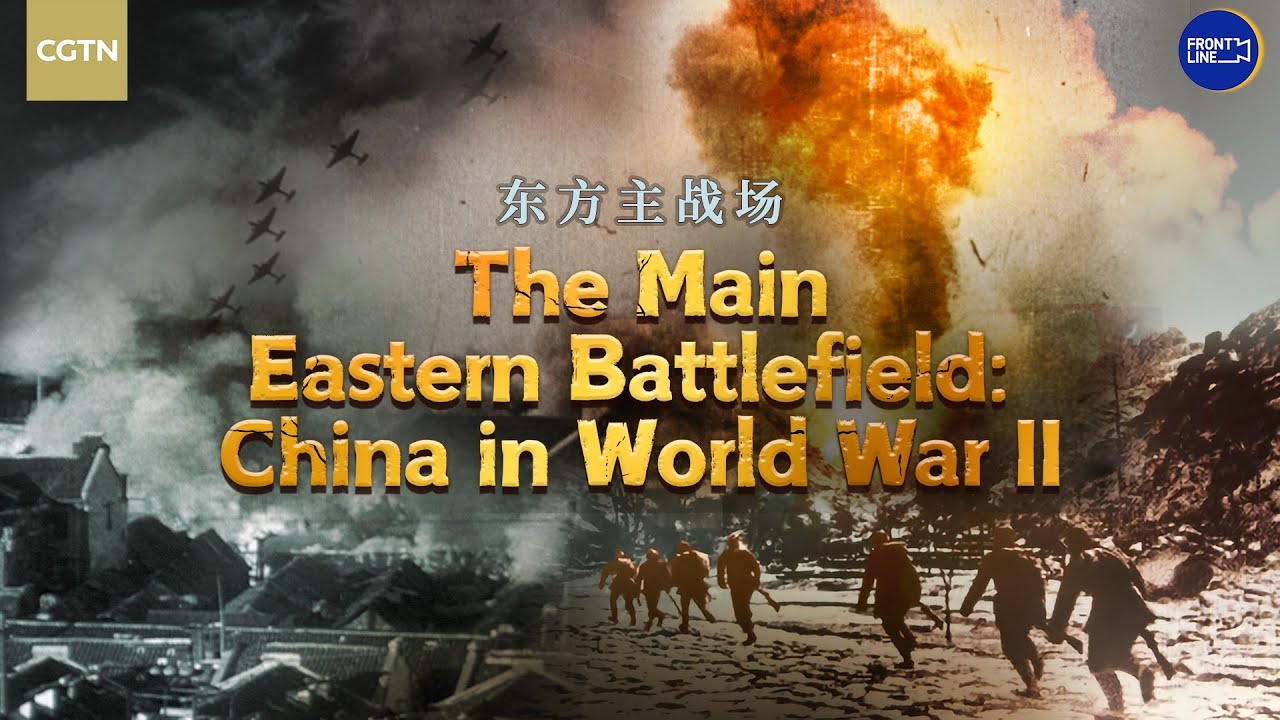 CGTN Feature – The Main Eastern Battlefield: China in World War II
