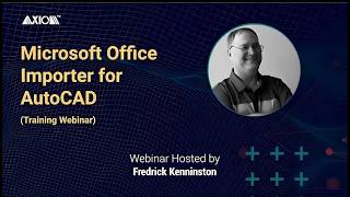 Microsoft Office Importer for AutoCAD Maximum Results, Minimum Effort Training Session -- 18 Dec 25