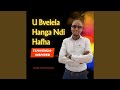 U Bvelela Hanga Ndi Hafha U Bvelela Hanga Ndi Hafha