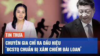 Chuyên gia chỉ ra dấu hiệu cho thấy Trung Quốc chuẩn bị xâm chiếm Đài Loan