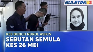 MAHKAMAH | 26 Mei Sebutan Semula Kes Pembunuhan Nurul Asikin Lan