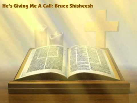 He's Given Me A Call: Bruce Shisheesh