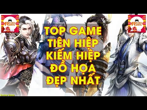 [Review Game] - TOP 10 Game Nhập Vai Tiên Hiệp & Kiếm Hiệp Đồ Họa Cực Phê Đẹp Nhất Việt Nam Hiện Nay
