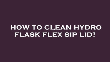 How to clean hydro flask flex sip lid?