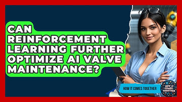 Can Reinforcement Learning Further Optimize AI Valve Maintenance? - How It Comes Together