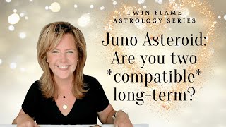 Twin Flame Astrology: Juno Asteroid - Are You Two Compatible long-term?