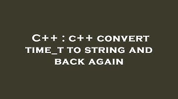 C++ : c++ convert time_t to string and back again
