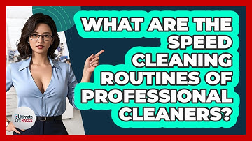What Are The Speed Cleaning Routines Of Professional Cleaners? - Ultimate Life Hacks