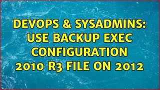 Famous DevOps & SysAdmins: Use Backup Exec configuration 2010 R3 file on 2012 Wealth