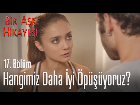 Hangimiz daha iyi öpüşüyoruz? - Bir Aşk Hikayesi 17. Bölüm