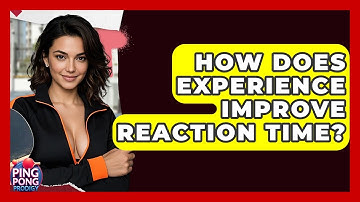 How Does Experience Improve Reaction Time? - Ping Pong Prodigy