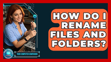 How Do I Rename Files And Folders? - Your Computer Companion