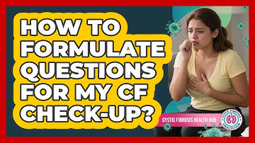 How To Formulate Questions For My CF Check-Up?