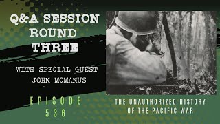 Pacific War Q&A Session Round 3 with John McManus – Episode 536