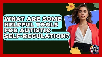 What Are Some Helpful Tools For Autistic Self-regulation? - Answers About Autism